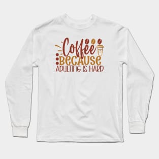 Coffee Because Adulting is Hard Long Sleeve T-Shirt